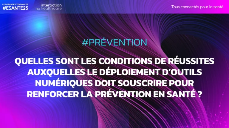 #Prévention - Quelles sont les conditions de réussite auxquelles le déploiement d’outils numériques doit souscrire pour renforcer la prévention en santé ?